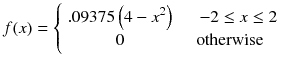 
$$ f(x)=\left\{\begin{array}{cc}.09375\left(4-{x}^2\right)& \kern1em -2\le x\le 2\\ {}0& \mathrm{otherwise}\end{array}\right. $$
