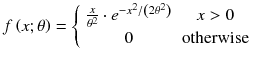 
$$ f\left(x;\theta \right)=\left\{\begin{array}{cc}\frac{x}{\theta^2}\cdot {e}^{-{x}^2/ \left(2{\theta}^2\right)}& x>0\\ {}0& \mathrm{otherwise}\end{array}\right. $$
