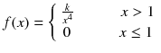 
$$ f(x)=\left\{\begin{array}{c}\frac{k}{x^4}\kern3em x>1\\ {}0\kern3.1em x\le 1\end{array}\right. $$
