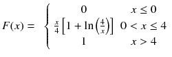 
$$ F(x)=\kern0.5em \left\{\begin{array}{cc}0& x\le 0\\ {}\frac{x}{4}\left[1+ \ln \left(\frac{4}{x}\right)\right]& 0<x\le 4\\ {}1& x>4\end{array}\right. $$
