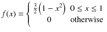 
$$ f(x)=\left\{\begin{array}{cc}\frac{3}{2}\left(1-{x}^2\right)& 0\le x\le 1\\ {}0& \mathrm{otherwise}\end{array}\right. $$
