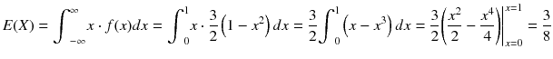 
$$ E(X)={\int}_{-\infty}^{\infty } x\cdot f(x) d x={\int}_0^1 x\cdot \frac{3}{2}\left(1-{x}^2\right) d x=\frac{3}{2}{\int}_0^1\left( x-{x}^3\right) d x=\frac{3}{2}{\left.\left(\frac{x^2}{2}-\frac{x^4}{4}\right)\right|}_{x=0}^{x=1}=\frac{3}{8} $$
