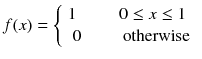 
$$ f(x)=\left\{\begin{array}{c}1\kern2.5em 0\le x\le 1\kern0.5em \\ {}0\kern2.4em \mathrm{otherwise}\end{array}\right. $$
