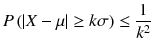 
$$ P\left(\left| X-\mu \right|\ge k\sigma \right)\le \frac{1}{k^2} $$

