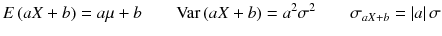 
$$ E\left( aX+ b\right)= a\mu + b\kern2em \mathrm{Var}\left( aX+ b\right)={a}^2{\sigma}^2\kern2em {\sigma}_{a X+ b}=\left| a\right|\sigma $$

