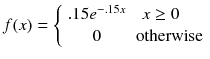 
$$ f(x)=\left\{\begin{array}{cc}.15{e}^{-.15x}& x\ge 0\kern1em \\ {}0& \mathrm{otherwise}\end{array}\right. $$
