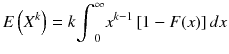 
$$ E\left({X}^k\right)= k{\int}_0^{\infty }{x}^{k-1}\left[1- F(x)\right] d x $$
