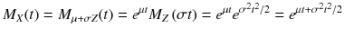 
$$ {M}_X(t)={M}_{\mu +\sigma Z}(t)={e}^{\mu t}{M}_Z\left(\sigma t\right)={e}^{\mu t}{e}^{\sigma^2{t}^2/ 2}={e}^{\mu t+{\sigma}^2{t}^2/ 2} $$
