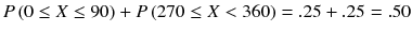 
$$ P\left(0\le X\le 90\right)+ P\left(270\le X<360\right)=.25+.25=.50 $$
