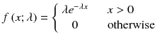 
$$ f\left(x;\lambda \right)=\left\{\begin{array}{cc}\lambda {e}^{-\lambda x}& \kern-0.75em x>0\\ {}0& \kern1em \mathrm{otherwise}\end{array}\right. $$
