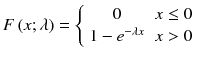 
$$ F\left(x;\lambda \right)=\left\{\begin{array}{cc}0& x\le 0\\ {}1-{e}^{-\lambda x}& x>0\end{array}\right. $$
