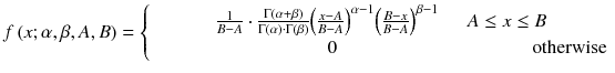 
$$ f\left(x;\alpha, \beta, A,B\right)=\left\{\begin{array}{c}\frac{1}{B-A}\cdot \frac{\Gamma \left(\alpha +\beta \right)}{\Gamma \left(\alpha \right)\cdot \Gamma \left(\beta \right)}{\left(\frac{x-A}{B-A}\right)}^{\alpha -1}{\left(\frac{B-x}{B-A}\right)}^{\beta -1}\kern1.5em A\le x\le B\\ {}\kern9em 0\kern10.25em \mathrm{otherwise}\end{array}\right. $$
