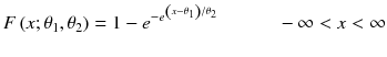 
$$ F\left( x;{\theta}_1,{\theta}_2\right)=1-{e}^{-{e}^{\left( x-{\theta}_1\right)/ {\theta}_2}}\kern3.10em -\infty < x<\infty $$
