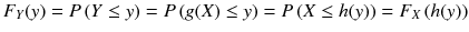 
$$ {F}_Y(y)= P\left( Y\le y\right)= P\left( g(X)\le y\right)= P\left( X\le h(y)\right)={F}_X\left( h(y)\right) $$
