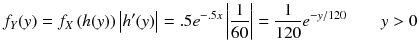 
$$ {f}_Y(y)={f}_X\left( h(y)\right)\left|{h}^{\prime }(y)\right|=.5{e}^{-.5 x}\left|\frac{1}{60}\right|=\frac{1}{120}{e}^{- y/ 120}\kern2em y>0 $$

