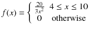 
$$ f(x)=\left\{\begin{array}{cc}\frac{20}{3{x}^2}& 4\le x\le 10\\ {}0& \mathrm{otherwise}\end{array}\right. $$

