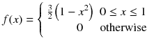 
$$ f(x)=\left\{\begin{array}{cc}\hfill \frac{3}{2}\left(1-{x}^2\right)\hfill & 0\le x\le 1\hfill \\ {}\hfill 0\hfill & \mathrm{otherwise}\hfill \end{array}\right. $$
