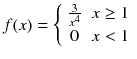 
$$ f(x)=\left\{\begin{array}{cc}\frac{3}{x^4}& x\ge 1\\ {}0& x<1\end{array}\right. $$
