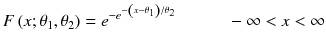 
$$ F\left( x;{\theta}_1,{\theta}_2\right)={e}^{-{e}^{-\left( x-{\theta}_1\right)/ {\theta}_2}}\kern3em -\infty < x<\infty $$
