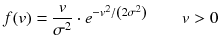 
$$ f(v)=\frac{v}{\sigma^2}\cdot {e}^{-{v}^2/ \left(2{\sigma}^2\right)}\kern2em v>0 $$
