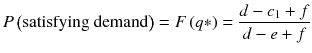 
$$ P\left(\mathrm{satisfying}\ \mathrm{demand}\right)= F\left( q*\right)=\frac{d-{c}_1+ f}{d- e+ f} $$
