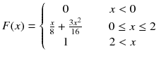 
$$ F(x)=\left\{\begin{array}{cc}0& x<0\\ {}\frac{x}{8}+\frac{3{x}^2}{16}& \kern1.6em 0\le x\le 2\\ {}1& 2<x\end{array}\right. $$
