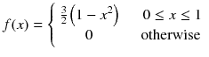 
$$ f(x)=\left\{\begin{array}{cc}\frac{3}{2}\left(1-{x}^2\right)& \kern1em 0\le x\le 1\\ {}0& \kern0.75em \mathrm{otherwise}\end{array}\right. $$
