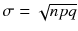 
$$ \sigma =\sqrt{npq} $$
