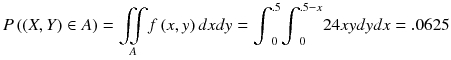 
$$ P\left(\left( X, Y\right)\in A\right)={\displaystyle \underset{A}{\iint } f\left( x, y\right) dxdy}={\displaystyle {\int}_0^{.5}{\displaystyle {\int}_0^{.5- x}24 xydydx=.0625}} $$
