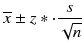 
$$ \overline{x}\pm z*\cdot \frac{s}{\sqrt{n}} $$
