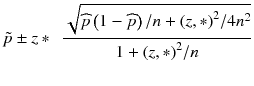 
$$ \tilde{p}\pm z*\kern0.5em \frac{\sqrt{\widehat{p}\left(1-\widehat{p}\right)/ n+{\left( z,*\right)}^2/4{n}^2}}{1+{\left( z,*\right)}^2/ n} $$
