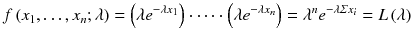 
$$ f\left({x}_1,\dots, {x}_n;\lambda \right)=\left(\lambda {e}^{-\lambda {x}_1}\right)\cdot \cdots \cdot \left(\lambda {e}^{-\lambda {x}_n}\right)={\lambda}^n{e}^{-\lambda \varSigma {x}_i}= L\left(\lambda \right) $$
