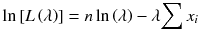 
$$ \ln \left[ L\left(\lambda \right)\right]= n \ln \left(\lambda \right)-\lambda {\displaystyle \sum {x}_i} $$
