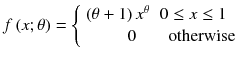 
$$ f\left( x;\theta \right)=\left\{\begin{array}{cc}\hfill \left(\theta +1\right){x}^{\theta}\hfill & 0\le x\le 1\kern1em \hfill \\ {}\hfill 0\hfill & \mathrm{otherwise}\hfill \end{array}\right. $$
