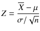 
$$ Z=\frac{\overline{X}-\mu}{\sigma /\sqrt{n}} $$
