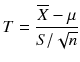 
$$ T=\frac{\overline{X}-\mu}{S/\sqrt{n}} $$
