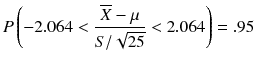 
$$ P\left(-2.064<\frac{\overline{X}-\mu}{S/\sqrt{25}}<2.064\right)=.95 $$
