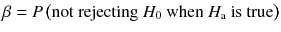 
$$ \beta = P\left(\mathrm{not}\ \mathrm{rejecting}\ {H}_0\ \mathrm{when}\ {H}_{\mathrm{a}}\ \mathrm{is}\ \mathrm{true}\right) $$
