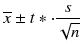 
$$ \overline{x}\pm t*\cdot \frac{s}{\sqrt{n}} $$

