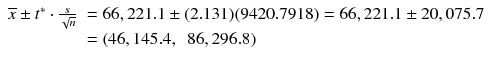 
$$ \begin{array}{ll}\overline{x}\pm {t}^{*}\cdot \frac{s}{\sqrt{n}}\hfill & =66,221.1\pm (2.131)(9420.7918)=66,221.1\pm 20,075.7\hfill \\ {}\hfill & =\left(46,145.4,\kern0.5em 86,296.8\right)\hfill \end{array} $$
