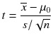 
$$ t=\frac{\overline{x}-{\mu}_0}{s/\sqrt{n}} $$
