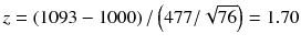 
$$ z=\left(1093-1000\right)/\left(477/\sqrt{76}\right)=1.70 $$
