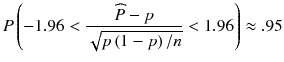 
$$ P\left(-1.96<\frac{\widehat{P}- p}{\sqrt{p\left(1- p\right)/ n}}<1.96\right)\approx .95 $$

