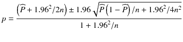 
$$ p=\frac{\left(\widehat{P}+{1.96}^2/2 n\right)\pm 1.96\sqrt{\widehat{P}\left(1-\widehat{P}\right)/ n+{1.96}^2/4{n}^2}}{1+{1.96}^2/ n} $$
