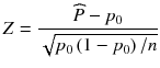
$$ Z=\frac{\widehat{P}-{p}_0}{\sqrt{p_0\left(1-{p}_0\right)/ n}} $$
