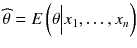 
$$ \widehat{\theta}= E\left(\theta \Big|{x}_1,\dots, {x}_n\right) $$
