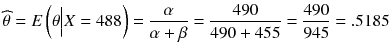 
$$ \widehat{\theta}= E\left(\theta \Big| X=488\right)=\frac{\alpha}{\alpha +\beta}=\frac{490}{490+455}=\frac{490}{945}=.5185 $$

