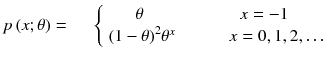 
$$ p\left( x;\theta \right)=\kern1.3em \left\{\begin{array}{c}\theta \kern5.6em x=-1\kern0.5em \hfill \\ {}\hfill {\left(1-\theta \right)}^2{\theta}^x\kern3.1em x=0,1,2,\dots \hfill \end{array}\right. $$
