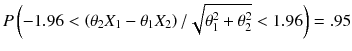 
$$ P\left(-1.96<\left({\theta}_2{X}_1-{\theta}_1{X}_2\right)/\sqrt{\theta_1^2+{\theta}_2^2}<1.96\right)=.95 $$
