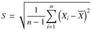 
$$ S=\sqrt{\frac{1}{n-1}{\displaystyle \sum_{i=1}^n{\left({X}_i-\overline{X}\right)}^2}} $$
